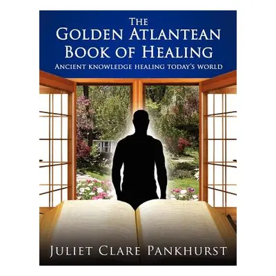 "The Golden Atlantean Book of Healing: Ancient Knowledge Healing Today's World" - "" ("Pankhurst