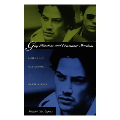 "Gay Fandom and Crossover Stardom: James Dean, Mel Gibson, and Keanu Reeves" - "" ("Deangelis Mi