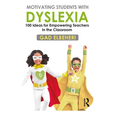 "Motivating Students with Dyslexia: 100 Ideas for Empowering Teachers in the Classroom" - "" ("E