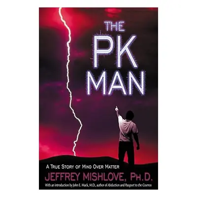 "The Pk Man: A True Story of Mind Over Matter: A True Story of Mind Over Matter" - "" ("Mishlove