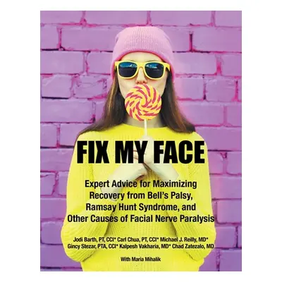 "Fix My Face: Expert Advice for Maximizing Recovery from Bell's Palsy, Ramsay Hunt Syndrome, and