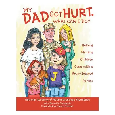 "My Dad Got Hurt. What Can I Do?: Helping Military Children Cope with a Brain-Injured Parent" - 