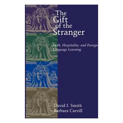 "The Gift of the Stranger: Faith, Hospitality, and Foreign Language Learning" - "" ("Smith David