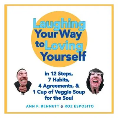 "Laughing Your Way to Loving Yourself: In 12 Steps, 7 Habits, 4 Agreements, & 1 Cup of Veggie So