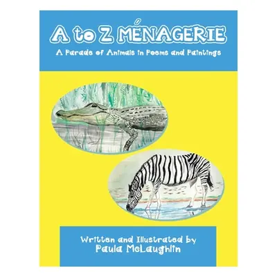 "A to Z Menagerie: A Parade of Animals in Poems and Paintings" - "" ("McLaughlin Paula")