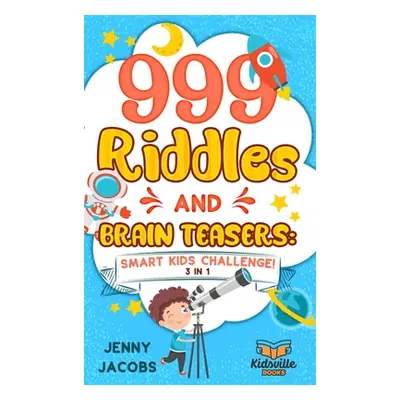 "999 Riddles and Brain Teasers: Smart Kids Challenge!" - "" ("Jacobs Jenny")