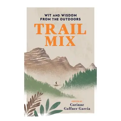 "Trail Mix: Wit & Wisdom from the Outdoors" - "" ("Gaffner Garcia Corinne")