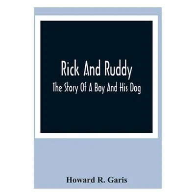 "Rick And Ruddy: The Story Of A Boy And His Dog" - "" ("R. Garis Howard")