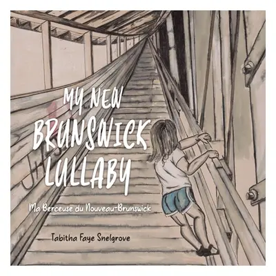 "My New Brunswick Lullaby: Ma Berceuse du Nouveau-Brunswick" - "" ("Snelgrove Tabitha Faye")