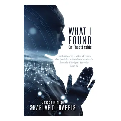 "What I Found: On Thaothrside" - "" ("Harris Deacon Minister Sharlae D.")