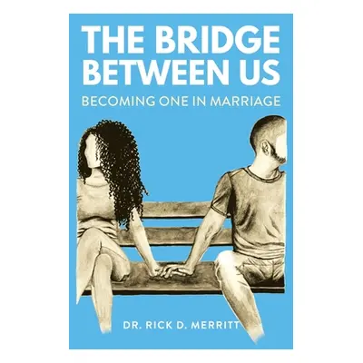 "The Bridge Between Us: Becoming One in Marriage" - "" ("Merritt Rick D.")