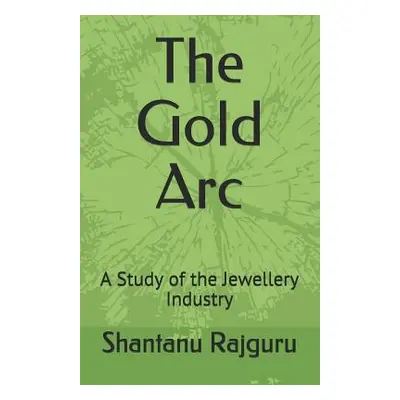 "The Gold Arc: A Study of the Jewellery Industry" - "" ("Rajguru Shantanu")