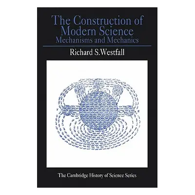 "The Construction of Modern Science: Mechanisms and Mechanics" - "" ("Westfall Richard S.")