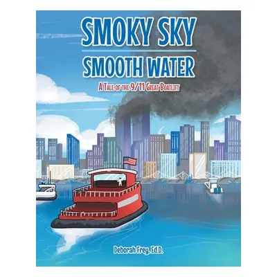 "Smoky Sky Smooth Water: A Tale of the 9/11 Great Boatlift" - "" ("Frey Ed D. Deborah")