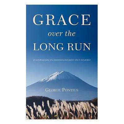 "Grace Over the Long Run: An Autobiography of a Missionary and Pastor Who Is Not Perfect" - "" (