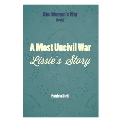 "A Most Uncivil War: Lissie's Story" - "" ("Diehl Patricia")