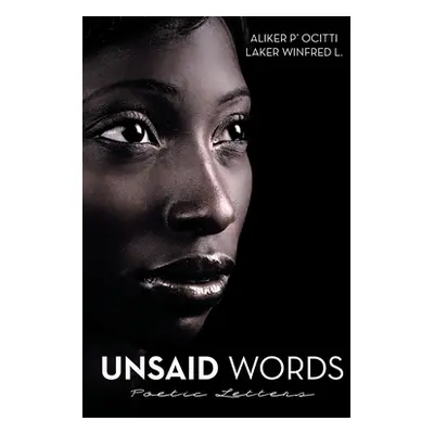 "Unsaid Words: Poetic Letters" - "" ("Aliker P' Ocitti")