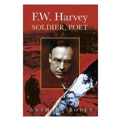 "F.W. Harvey: Soldier, Poet: Soldier, Poet" - "" ("Boden Anthony")