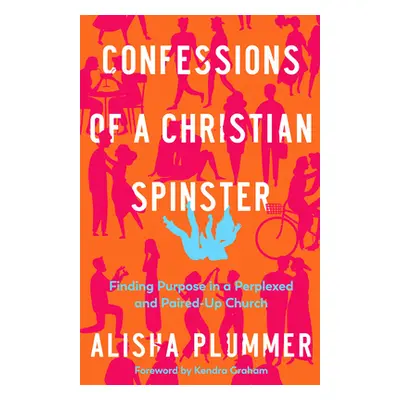 "Confessions of a Christian Spinster: Finding Purpose in a Perplexed and Paired-Up Church" - "" 