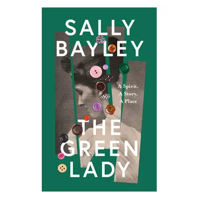 Green Lady - A Spirit, a Story, a Place (Bayley Sally)