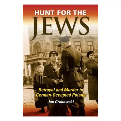 "Hunt for the Jews: Betrayal and Murder in German-Occupied Poland" - "" ("Grabowski Jan")