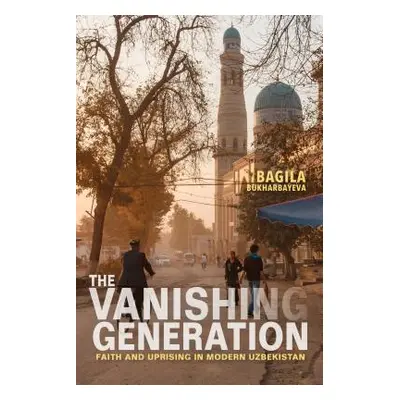 "The Vanishing Generation: Faith and Uprising in Modern Uzbekistan" - "" ("Bukharbayeva Bagila")