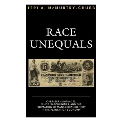 "Race Unequals: Overseer Contracts, White Masculinities, and the Formation of Managerial Identit