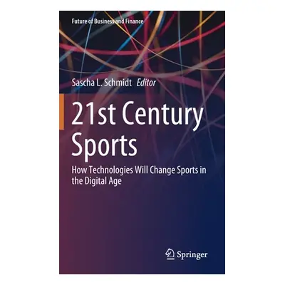 "21st Century Sports: How Technologies Will Change Sports in the Digital Age" - "" ("Schmidt Sas