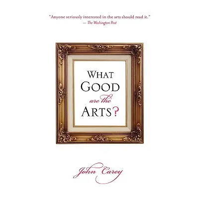 "What Good Are the Arts?" - "" ("Carey John")