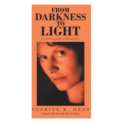 "From Darkness to Light: An Autobiography of Redemption" - "" ("Deas Supriya K.")