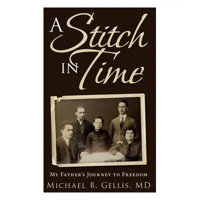 "A Stitch in Time: My Father's Journey to Freedom" - "" ("Gellis Michael B.")