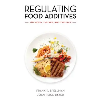 "Regulating Food Additives: The Good, the Bad, and the Ugly" - "" ("Spellman Frank R.")