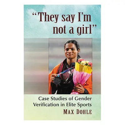 "They Say I'm Not a Girl: Case Studies of Gender Verification in Elite Sports" - "" ("Dohle Max"