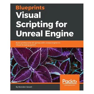 "Blueprints Visual Scripting for Unreal Engine: Build professional 3D games with Unreal Engine 4