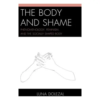 "The Body and Shame: Phenomenology, Feminism, and the Socially Shaped Body" - "" ("Dolezal Luna"