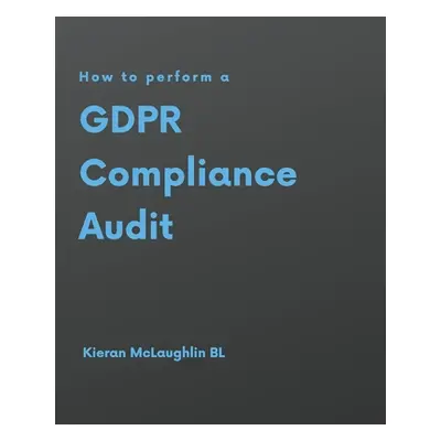 "How to perform a GDPR Compliance Audit" - "" ("McLaughlin Kieran")