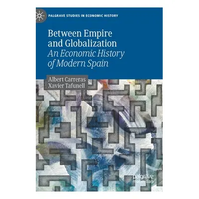 "Between Empire and Globalization: An Economic History of Modern Spain" - "" ("Carreras Albert")