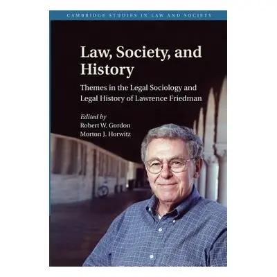 "Law, Society, and History: Themes in the Legal Sociology and Legal History of Lawrence M. Fried