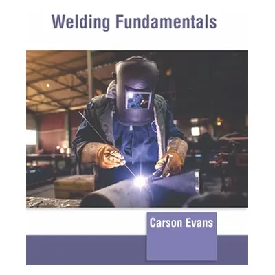 "Welding Fundamentals" - "" ("Evans Carson")