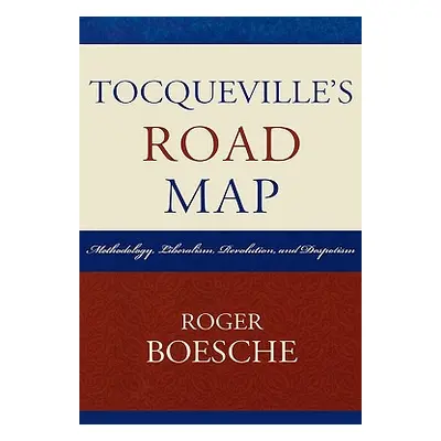 "Tocqueville's Road Map: Methodology, Liberalism, Revolution, and Despotism" - "" ("Boesche Roge