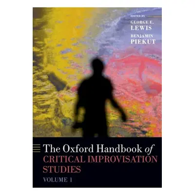 "The Oxford Handbook of Critical Improvisation Studies, Volume 1" - "" ("Lewis George E.")