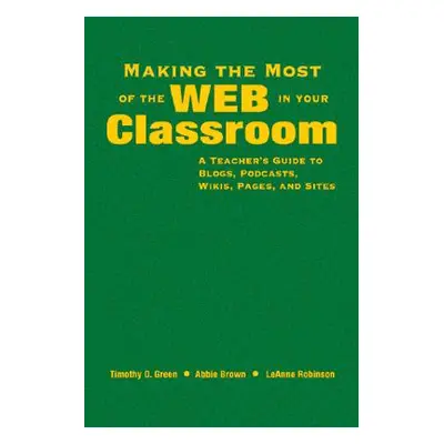 "Making the Most of the Web in Your Classroom: A Teacher′s Guide to Blogs, Podcasts, Wikis, Page