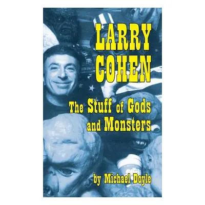 "Larry Cohen: The Stuff of Gods and Monsters (Hardback)" - "" ("Doyle Michael")