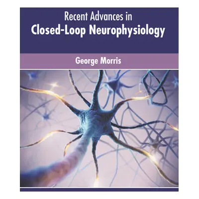 "Recent Advances in Closed-Loop Neurophysiology" - "" ("Morris George")