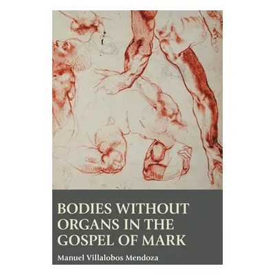 "Bodies without Organs in the Gospel of Mark" - "" ("Villalobos Mendoza Manuel")