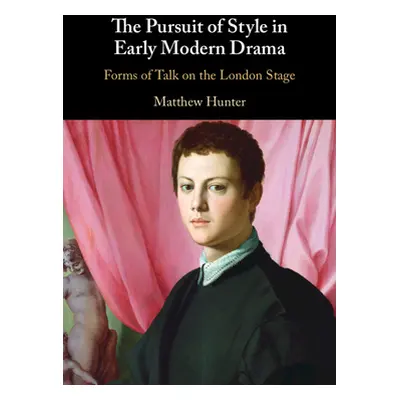 "The Pursuit of Style in Early Modern Drama: Forms of Talk on the London Stage" - "" ("Hunter Ma