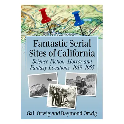 "Fantastic Serial Sites of California: Science Fiction, Horror and Fantasy Locations, 1919-1955"