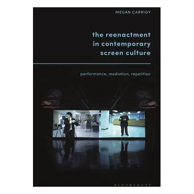 "The Reenactment in Contemporary Screen Culture: Performance, Mediation, Repetition" - "" ("Carr