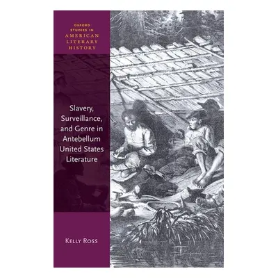 "Slavery, Surveillance and Genre in Antebellum United States Literature" - "" ("Ross Kelly")