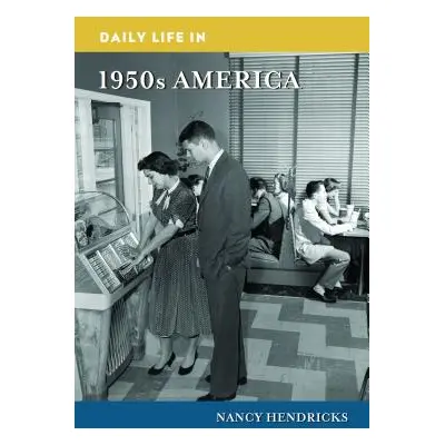 "Daily Life in 1950s America" - "" ("Hendricks Nancy")